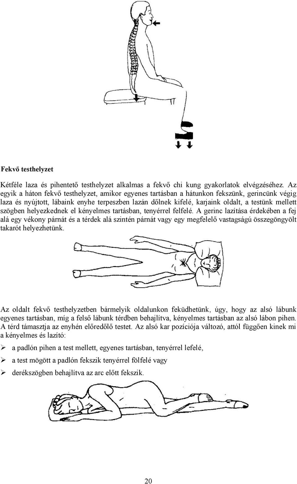 szögben helyezkednek el kényelmes tartásban, tenyérrel felfelé.
