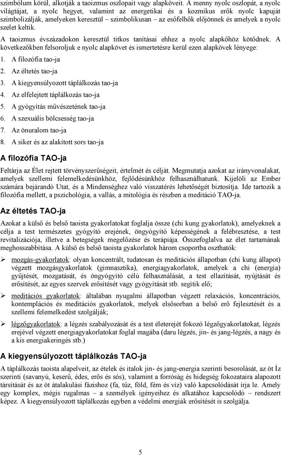 amelyek a nyolc szelet keltik. A taoizmus évszázadokon keresztül titkos tanításai ehhez a nyolc alapkőhöz kötődnek.