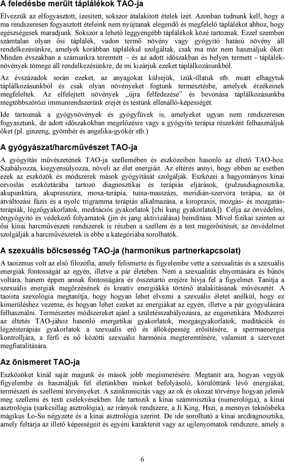 Sokszor a lehető leggyengébb táplálékok közé tartoznak.