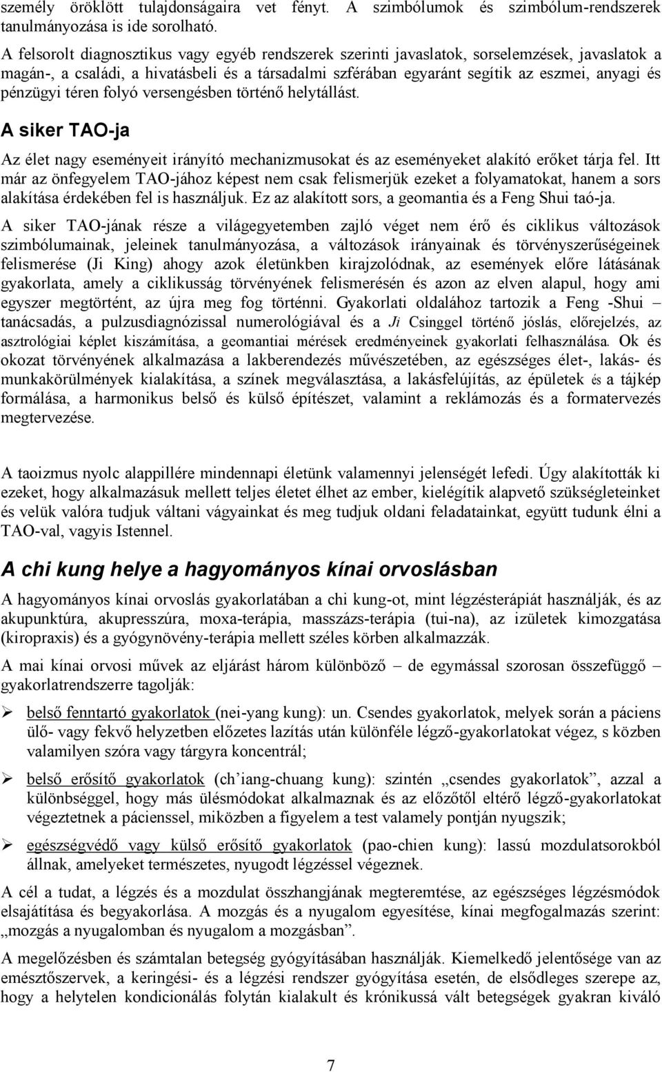 pénzügyi téren folyó versengésben történő helytállást. A siker TAO-ja Az élet nagy eseményeit irányító mechanizmusokat és az eseményeket alakító erőket tárja fel.
