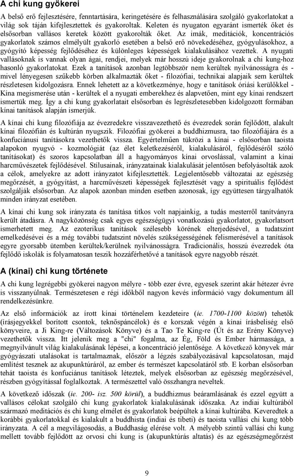 Az imák, meditációk, koncentrációs gyakorlatok számos elmélyült gyakorló esetében a belső erő növekedéséhez, gyógyulásokhoz, a gyógyító képesség fejlődéséhez és különleges képességek kialakulásához