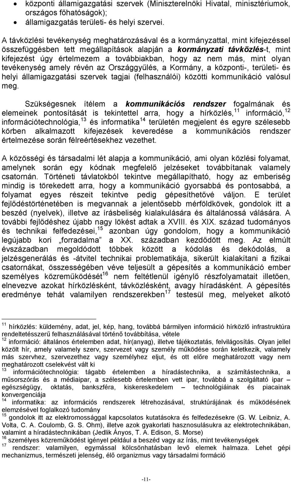 hogy az nem más, mint olyan tevékenység amely révén az Országgyűlés, a Kormány, a központi-, területi- és helyi államigazgatási szervek tagjai (felhasználói) közötti kommunikáció valósul meg.