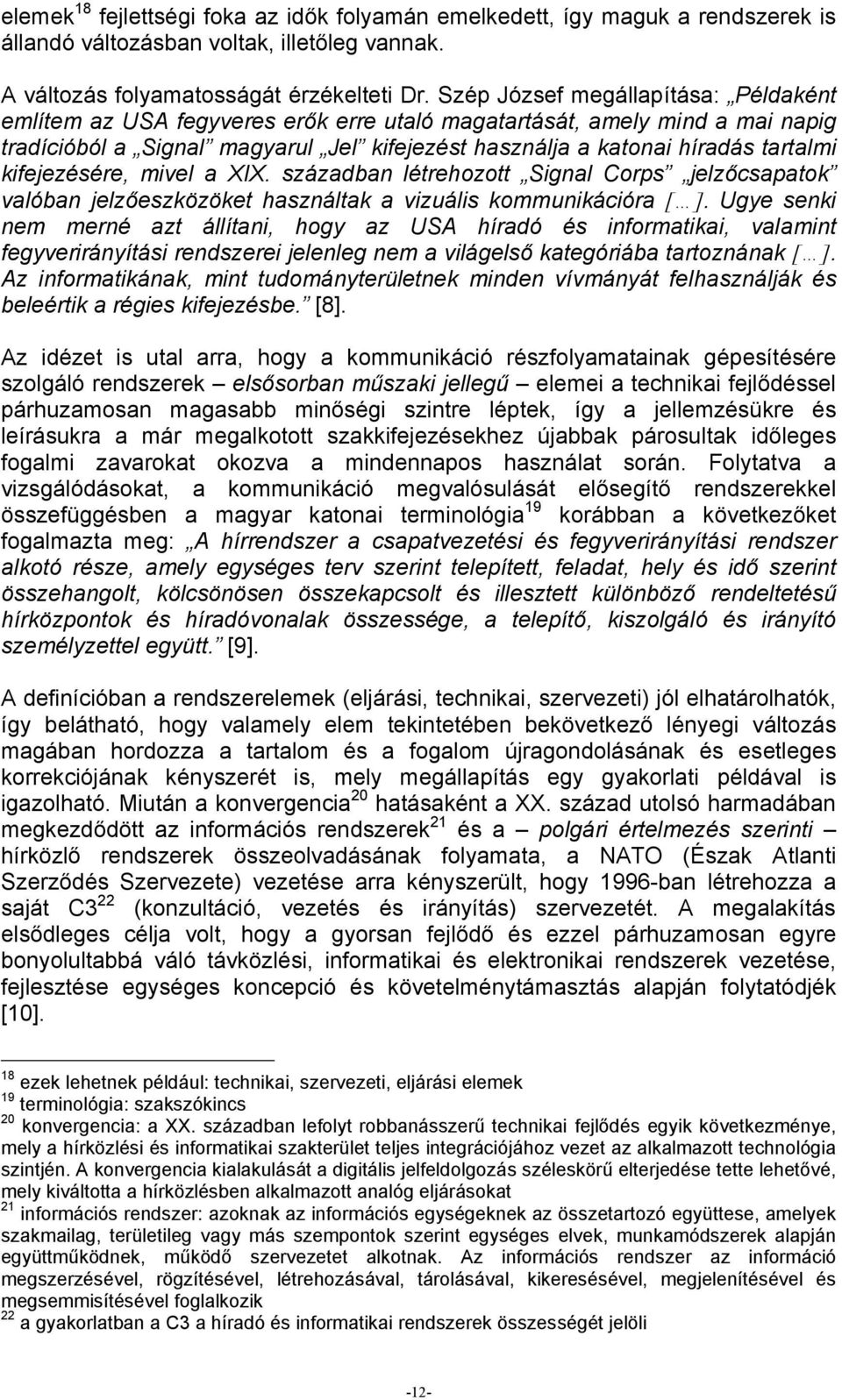 kifejezésére, mivel a XIX. században létrehozott Signal Corps jelzőcsapatok valóban jelzőeszközöket használtak a vizuális kommunikációra [ ].