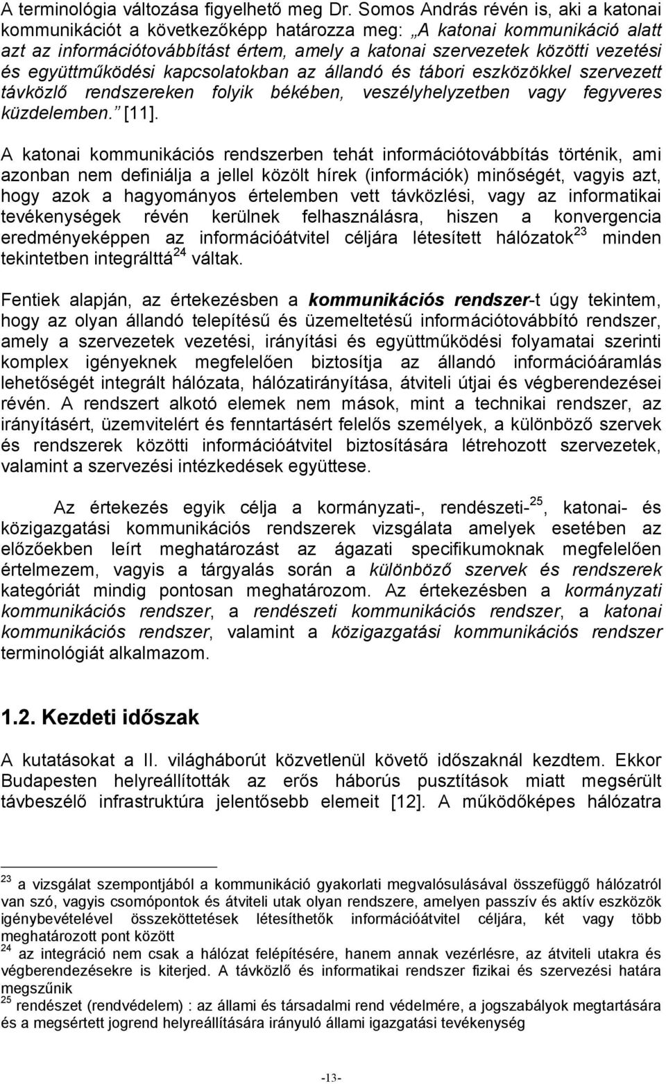 együttműködési kapcsolatokban az állandó és tábori eszközökkel szervezett távközlő rendszereken folyik békében, veszélyhelyzetben vagy fegyveres küzdelemben. [11].