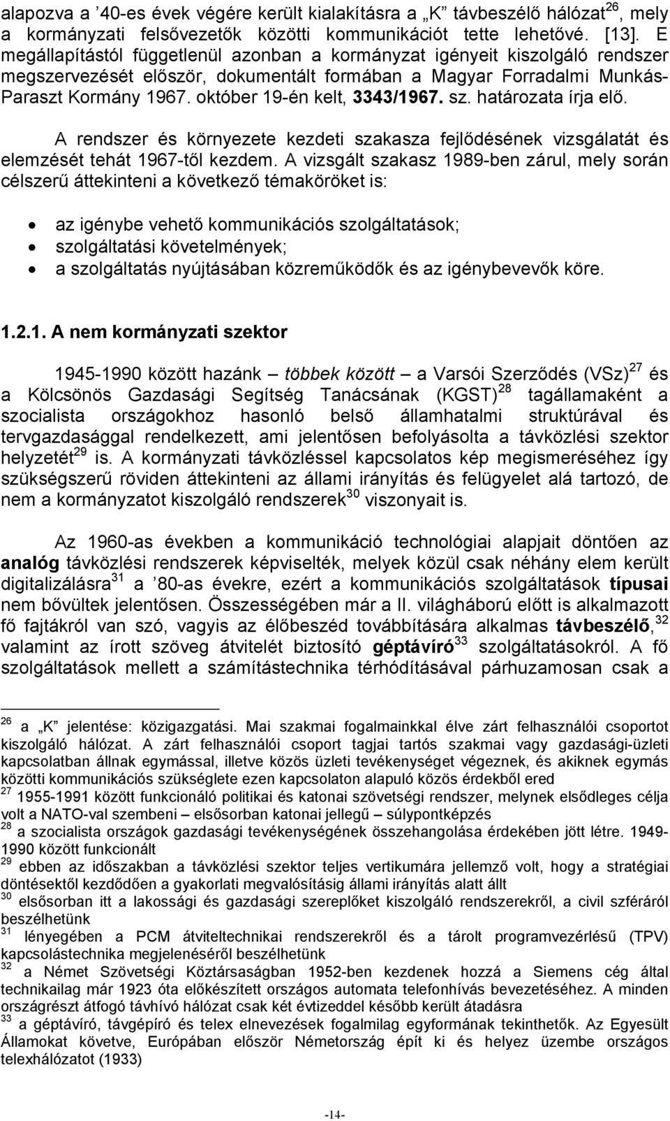 október 19-én kelt, 3343/1967. sz. határozata írja elő. A rendszer és környezete kezdeti szakasza fejlődésének vizsgálatát és elemzését tehát 1967-től kezdem.