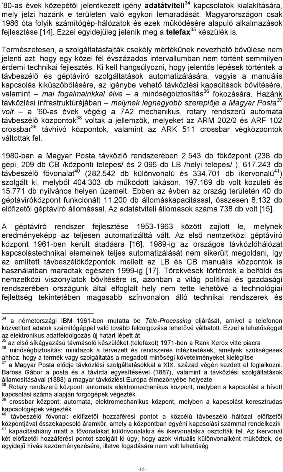 Természetesen, a szolgáltatásfajták csekély mértékűnek nevezhető bővülése nem jelenti azt, hogy egy közel fél évszázados intervallumban nem történt semmilyen érdemi technikai fejlesztés.