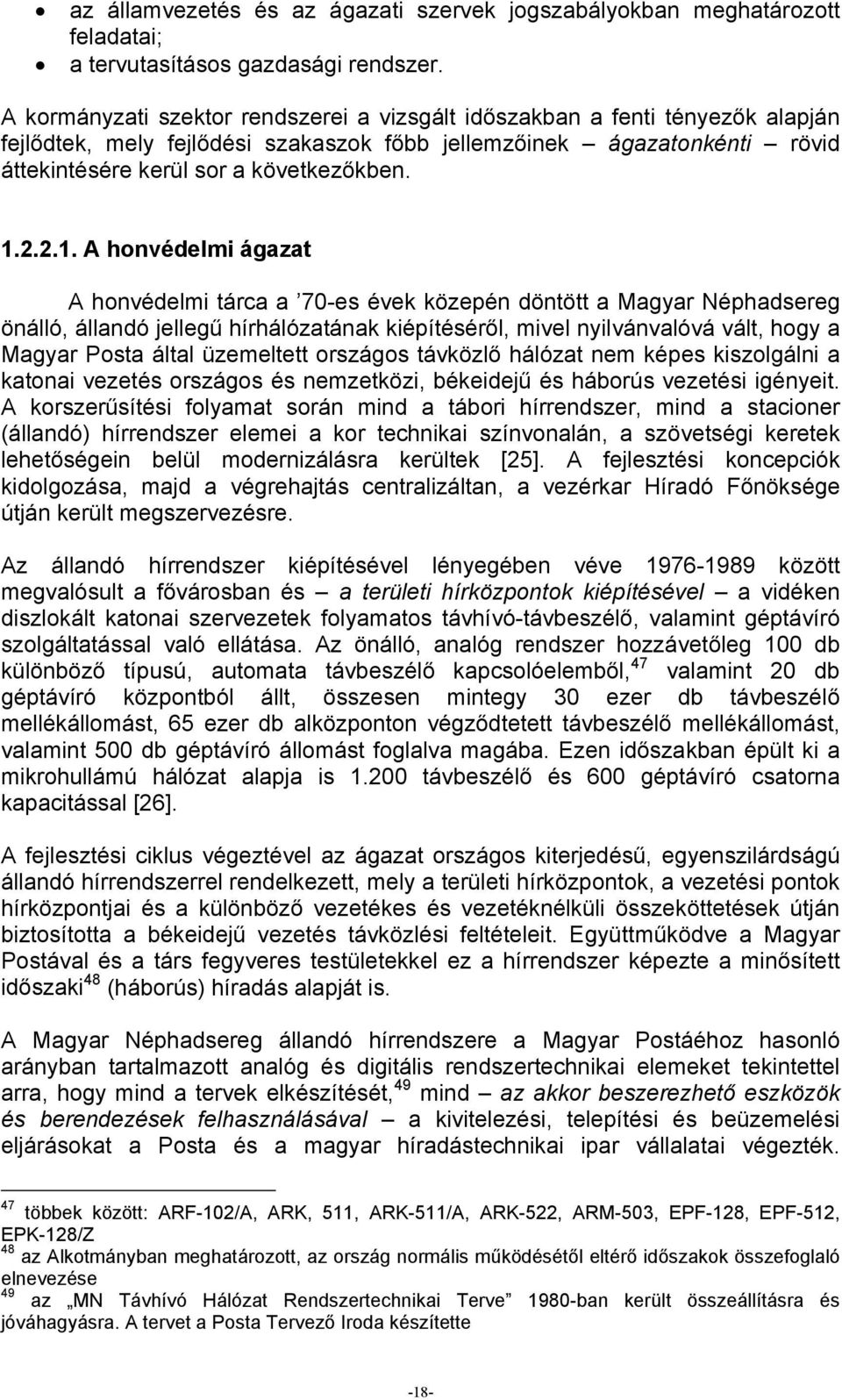 2.1. A honvédelmi ágazat A honvédelmi tárca a 70-es évek közepén döntött a Magyar Néphadsereg önálló, állandó jellegű hírhálózatának kiépítéséről, mivel nyilvánvalóvá vált, hogy a Magyar Posta által