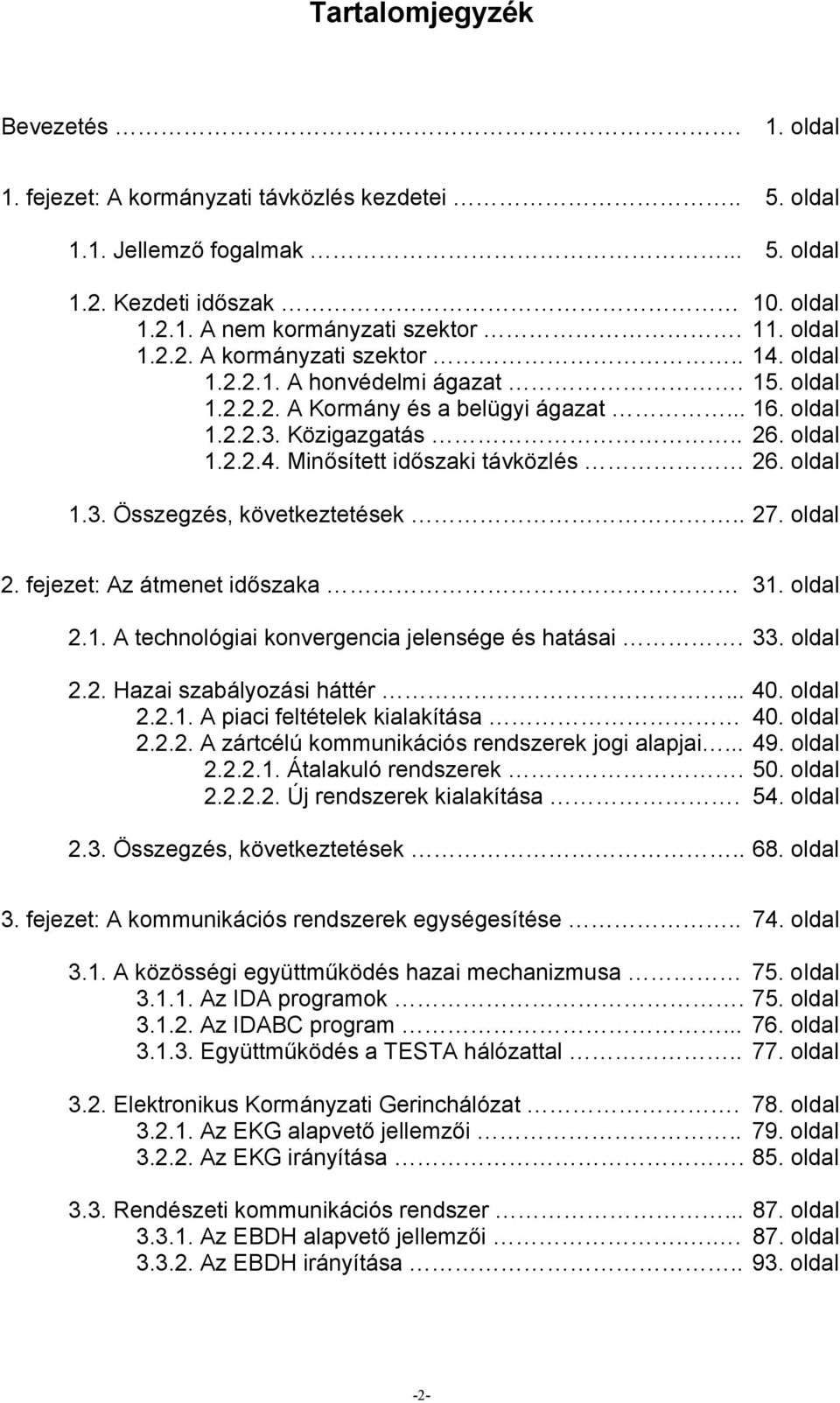 oldal 1.3. Összegzés, következtetések.. 27. oldal 2. fejezet: Az átmenet időszaka 31. oldal 2.1. A technológiai konvergencia jelensége és hatásai. 33. oldal 2.2. Hazai szabályozási háttér... 40.