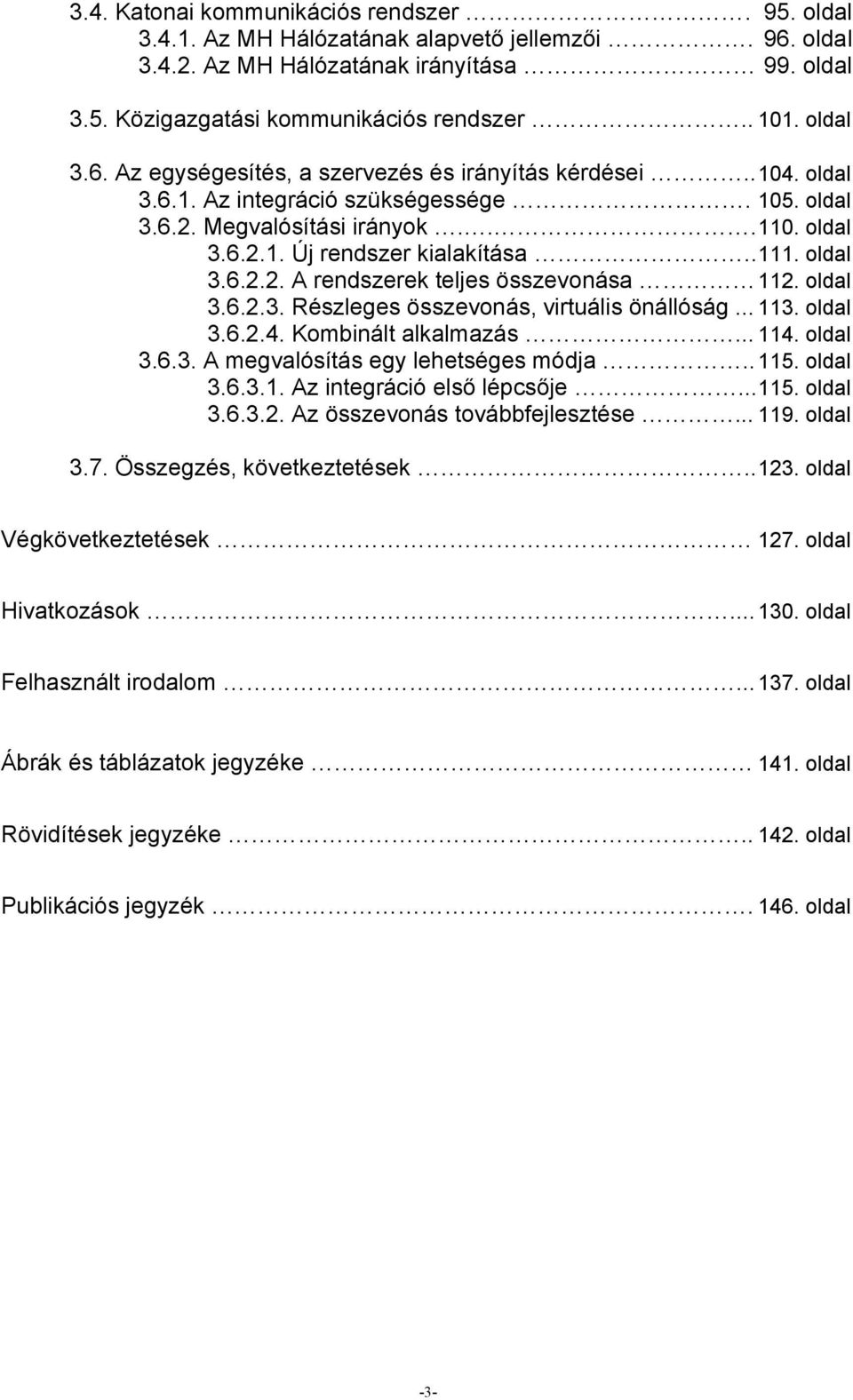 . 111. oldal 3.6.2.2. A rendszerek teljes összevonása 112. oldal 3.6.2.3. Részleges összevonás, virtuális önállóság... 113. oldal 3.6.2.4. Kombinált alkalmazás... 114. oldal 3.6.3. A megvalósítás egy lehetséges módja.