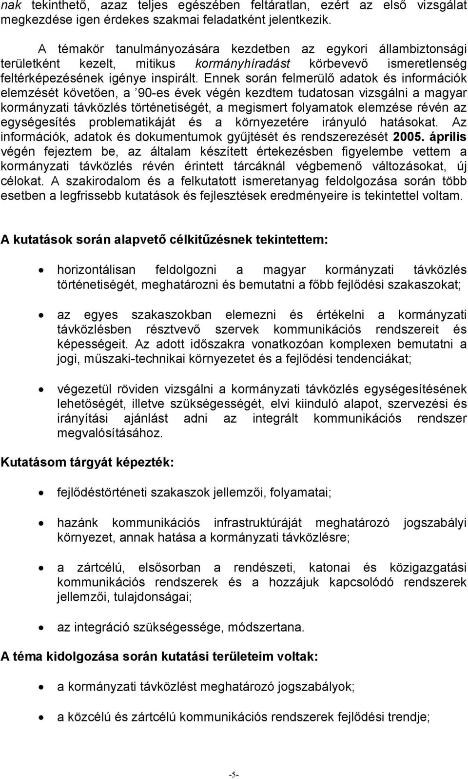 Ennek során felmerülő adatok és információk elemzését követően, a 90-es évek végén kezdtem tudatosan vizsgálni a magyar kormányzati távközlés történetiségét, a megismert folyamatok elemzése révén az