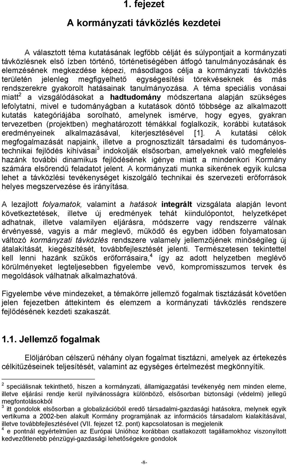 A téma speciális vonásai miatt 2 a vizsgálódásokat a hadtudomány módszertana alapján szükséges lefolytatni, mivel e tudományágban a kutatások döntő többsége az alkalmazott kutatás kategóriájába