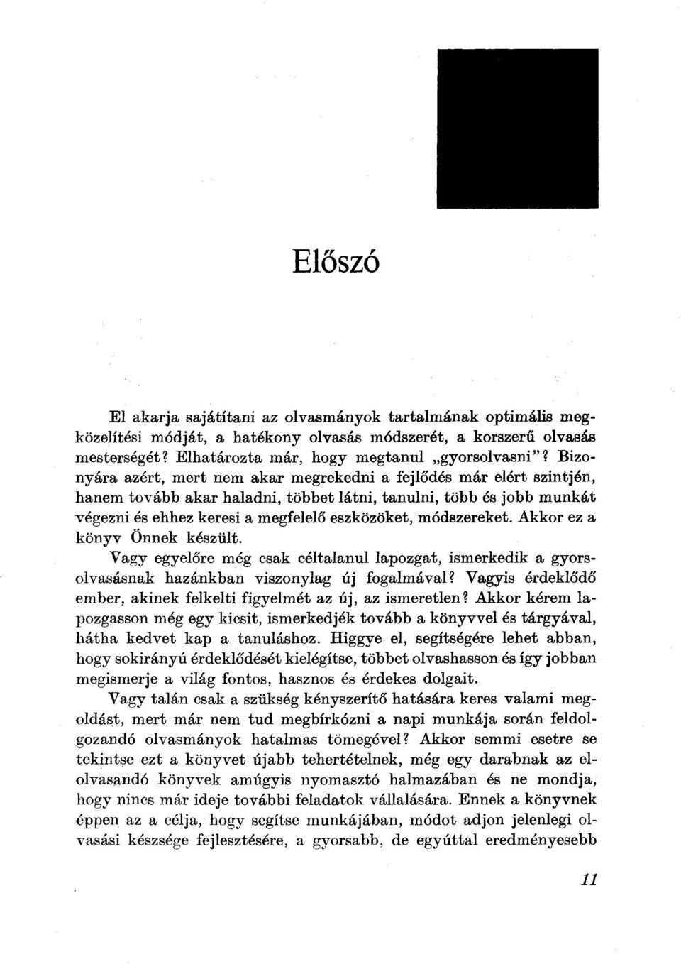 módszereket. Akkor ez a könyv Önnek készült. Vagy egyelőre még csak céltalanul lapozgat, ismerkedik a gyorsolvasásnak hazánkban viszonylag új fogalmával?