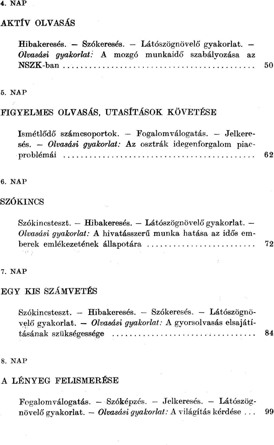 Hibakeresés. Látószögnövelő gyakorlat. Olvasási gyakorlat: A hivatásszerű munka hatása az idős emberek emlékezetének állapotára... 7. NAP EGY KIS SZÁMVETÉS Szókincsteszt. Hibakeresés.