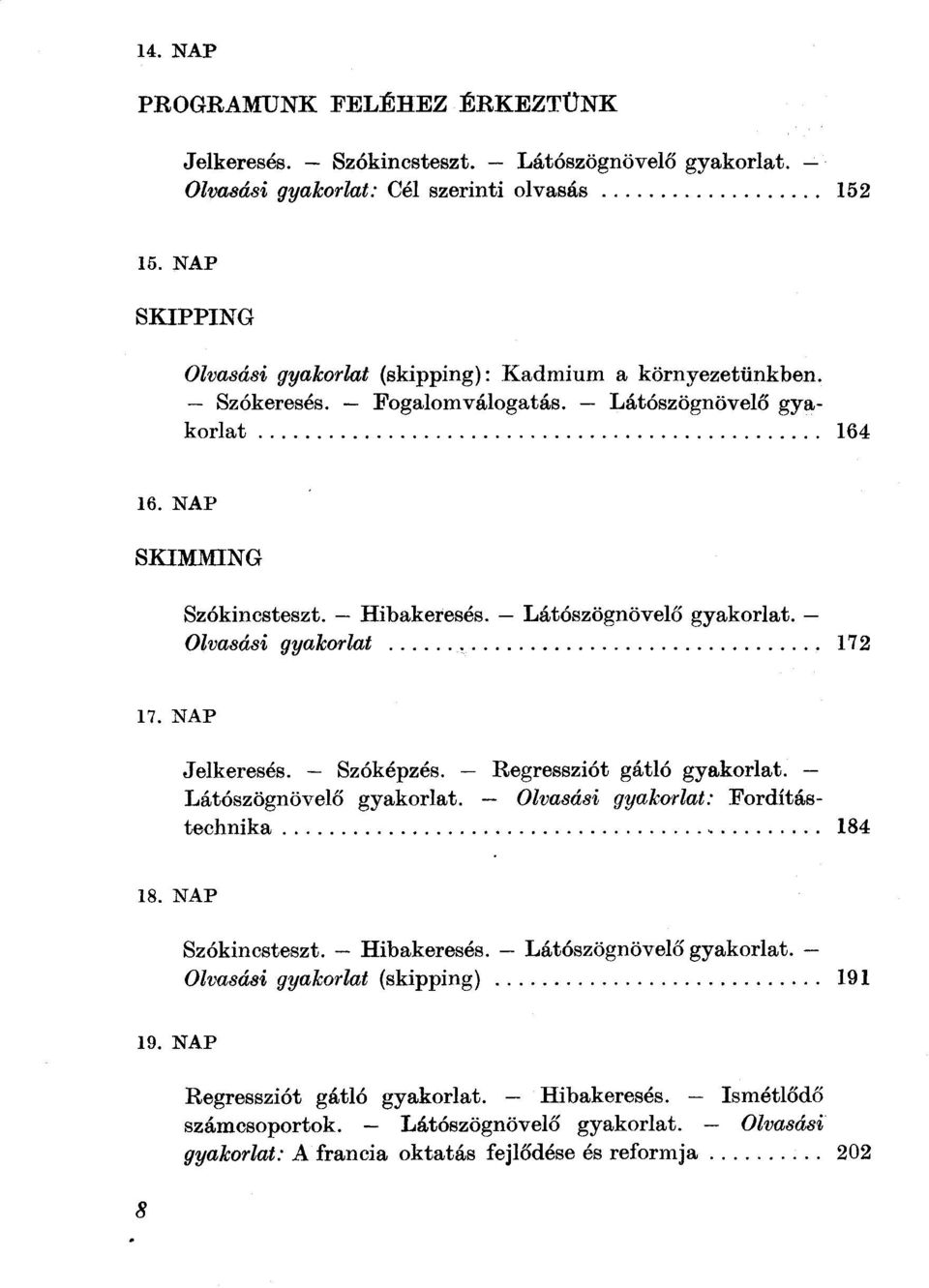 Látószögnövelő gyakorlat. Olvasási gyakorlat...... 172 17. NAP Jelkeresés. Szóképzés. Regressziót gátló gyakorlat. Látószögnövelő gyakorlat. Olvasási gyakorlat: Fordítástechnika... 184 18.