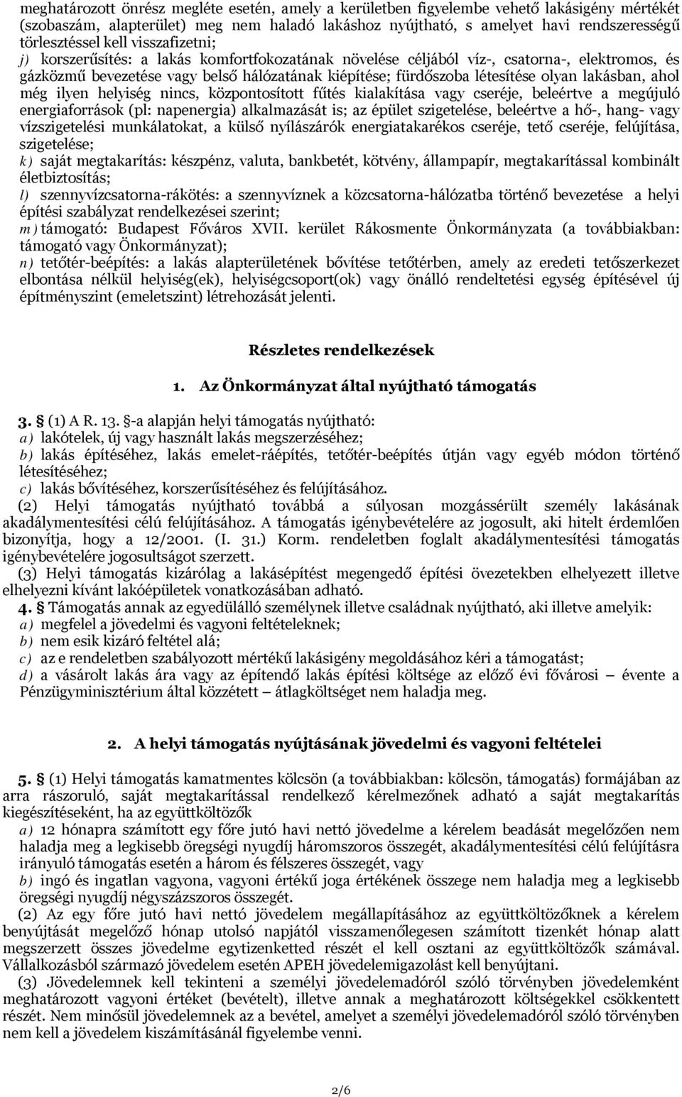 lakásban, ahol még ilyen helyiség nincs, központosított fűtés kialakítása vagy cseréje, beleértve a megújuló energiaforrások (pl: napenergia) alkalmazását is; az épület szigetelése, beleértve a hő-,