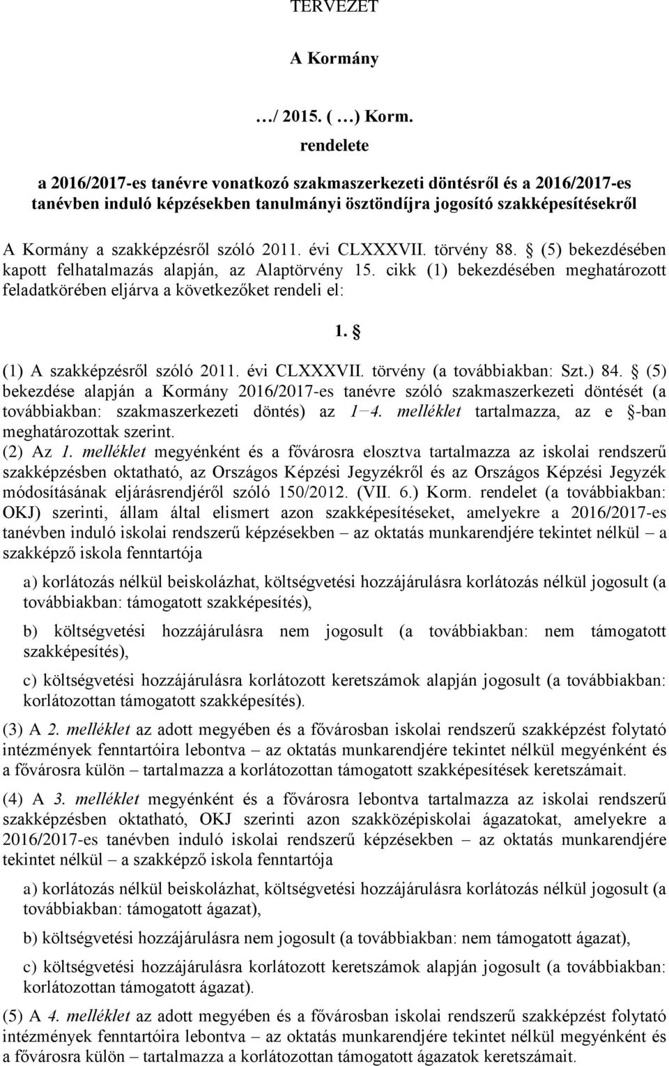 2011. évi CLXXXVII. törvény 88. (5) bekezdésében kapott felhatalmazás alapján, az Alaptörvény 15. cikk (1) bekezdésében meghatározott feladatkörében eljárva a következőket rendeli el: 1.