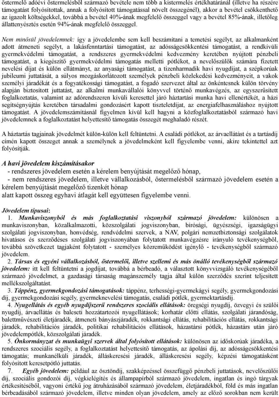 Nem minősül jövedelemnek: így a jövedelembe sem kell beszámítani a temetési segélyt, az alkalmanként adott átmeneti segélyt, a lakásfenntartási támogatást, az adósságcsökkentési támogatást, a