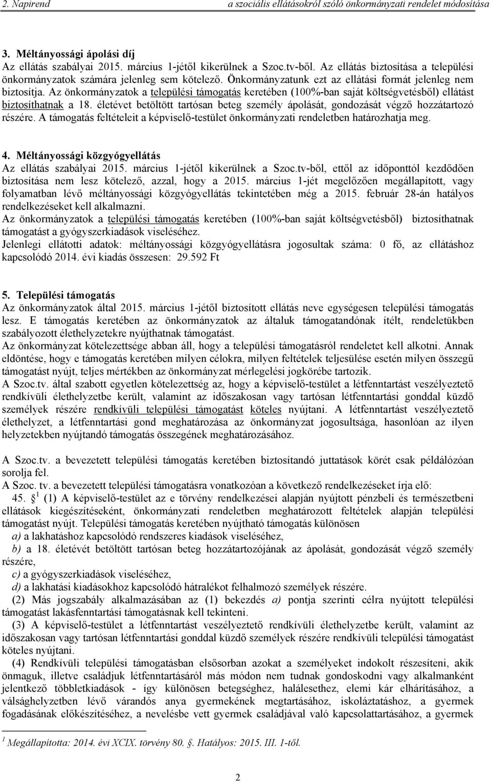 életévet betöltött tartósan beteg személy ápolását, gondozását végző hozzátartozó részére. A támogatás feltételeit a képviselő-testület önkormányzati rendeletben határozhatja meg. 4.