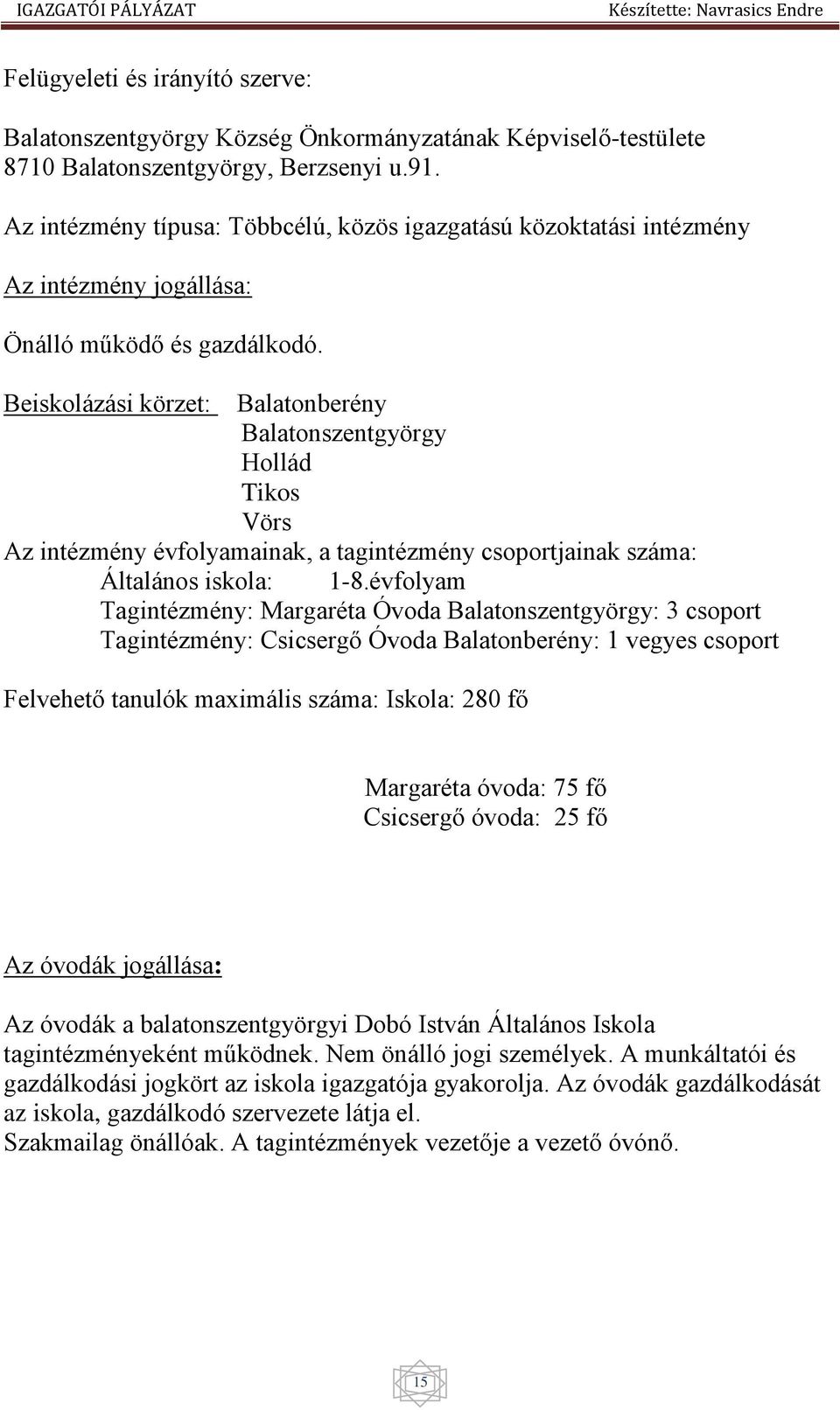 Beiskolázási körzet: Balatonberény Balatonszentgyörgy Hollád Tikos Vörs Az intézmény évfolyamainak, a tagintézmény csoportjainak száma: Általános iskola: 1-8.