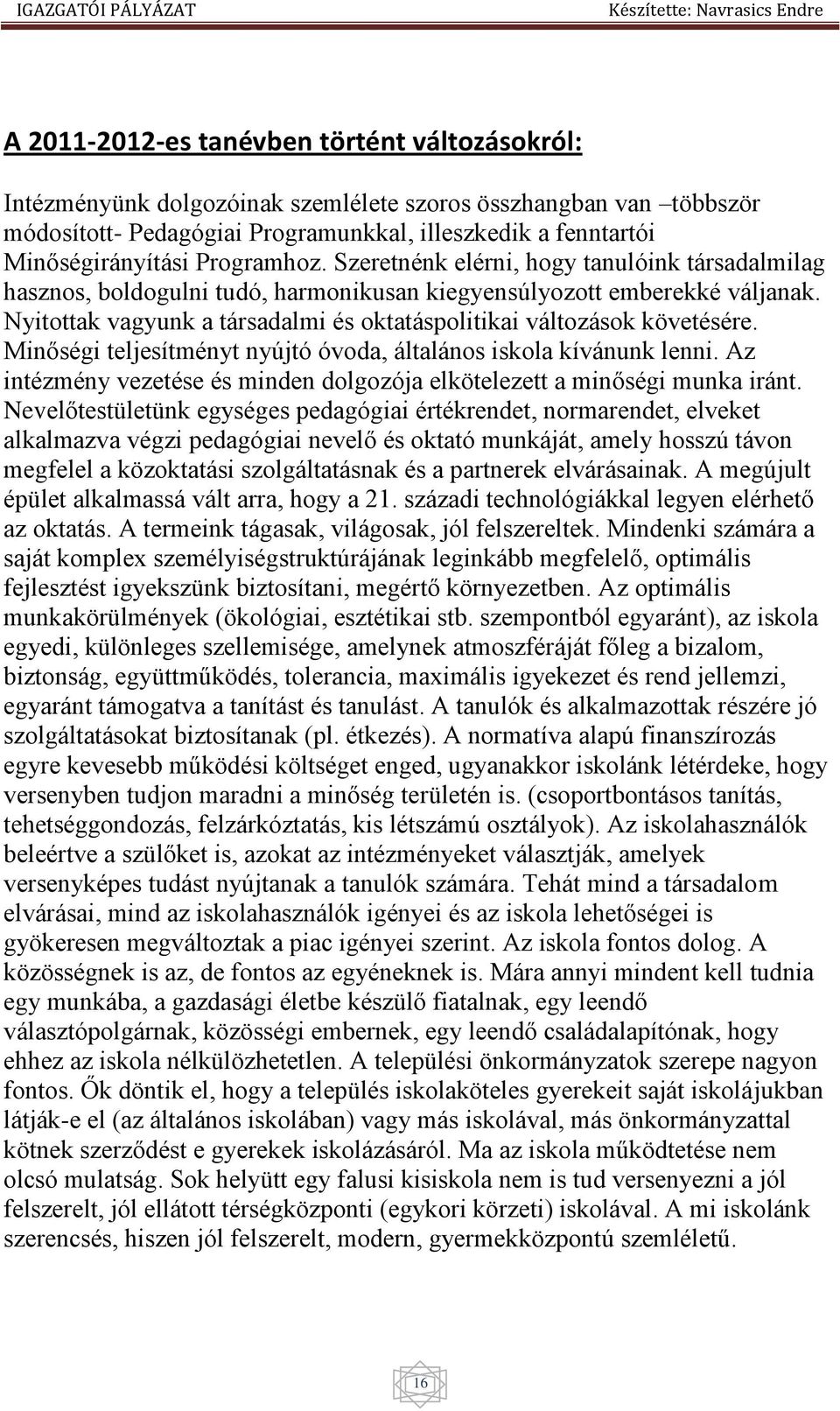 Nyitottak vagyunk a társadalmi és oktatáspolitikai változások követésére. Minőségi teljesítményt nyújtó óvoda, általános iskola kívánunk lenni.