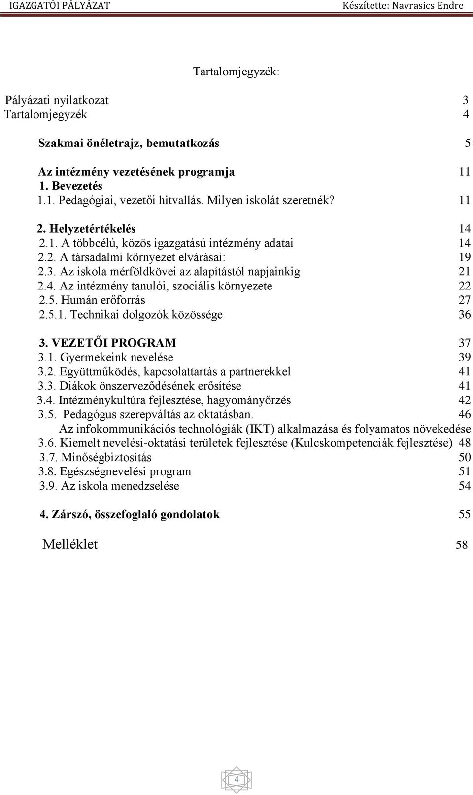 Az iskola mérföldkövei az alapítástól napjainkig 21 2.4. Az intézmény tanulói, szociális környezete 22 2.5. Humán erőforrás 27 2.5.1. Technikai dolgozók közössége 36 3. VEZETŐI PROGRAM 37 3.1. Gyermekeink nevelése 39 3.