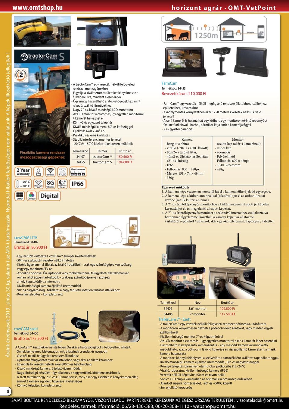 vetőgépekhez, mint rakodó, szállító járművekhez - Nagy 7 -os, kiváló minőségű LCD monitoron - Az LCD monitor 4 csatornás, így egyetlen monitorral 4 kamerát helyezhet el - Könnyű és egyszerű telepítés