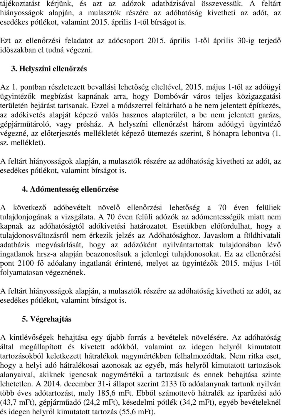 pontban részletezett bevallási lehetőség elteltével, 2015. május 1-től az adóügyi ügyintézők megbízást kapnának arra, hogy Dombóvár város teljes közigazgatási területén bejárást tartsanak.