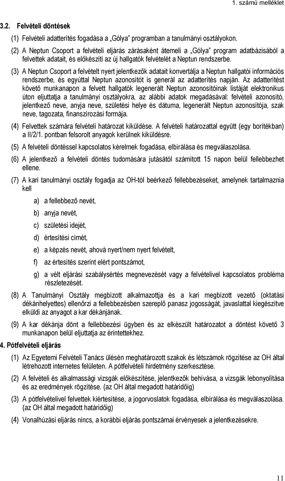 (3) A Neptun Csoport a felvételt nyert jelentkezők adatait konvertálja a Neptun hallgatói információs rendszerbe, és egyúttal Neptun azonosítót is generál az adatterítés napján.