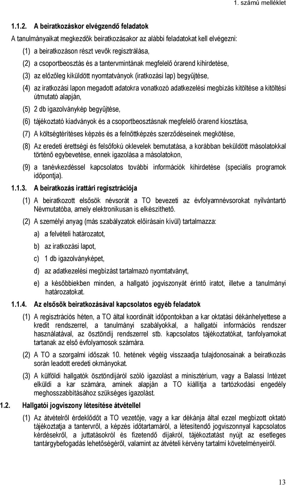 tantervmintának megfelelő órarend kihirdetése, (3) az előzőleg kiküldött nyomtatványok (iratkozási lap) begyűjtése, (4) az iratkozási lapon megadott adatokra vonatkozó adatkezelési megbízás kitöltése