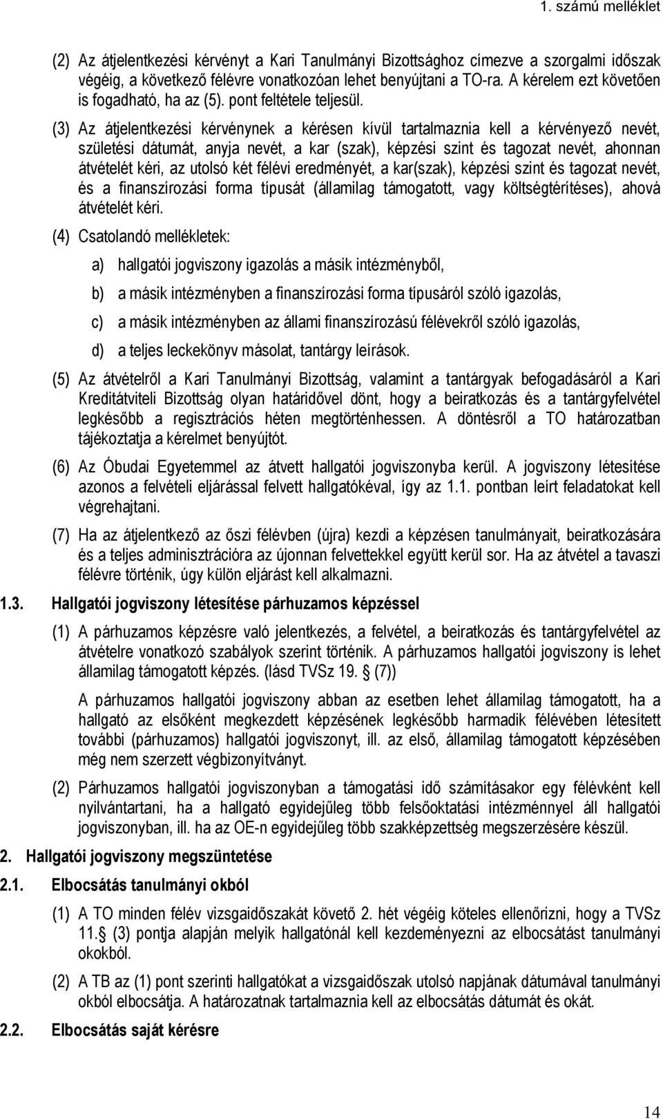 (3) Az átjelentkezési kérvénynek a kérésen kívül tartalmaznia kell a kérvényező nevét, születési dátumát, anyja nevét, a kar (szak), képzési szint és tagozat nevét, ahonnan átvételét kéri, az utolsó