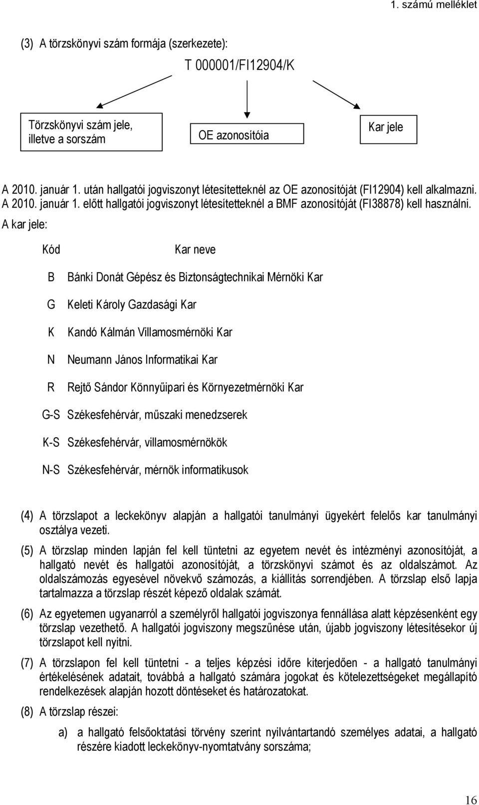 A kar jele: Kód B G K N R Kar neve Bánki Donát Gépész és Biztonságtechnikai Mérnöki Kar Keleti Károly Gazdasági Kar Kandó Kálmán Villamosmérnöki Kar Neumann János Informatikai Kar Rejtő Sándor