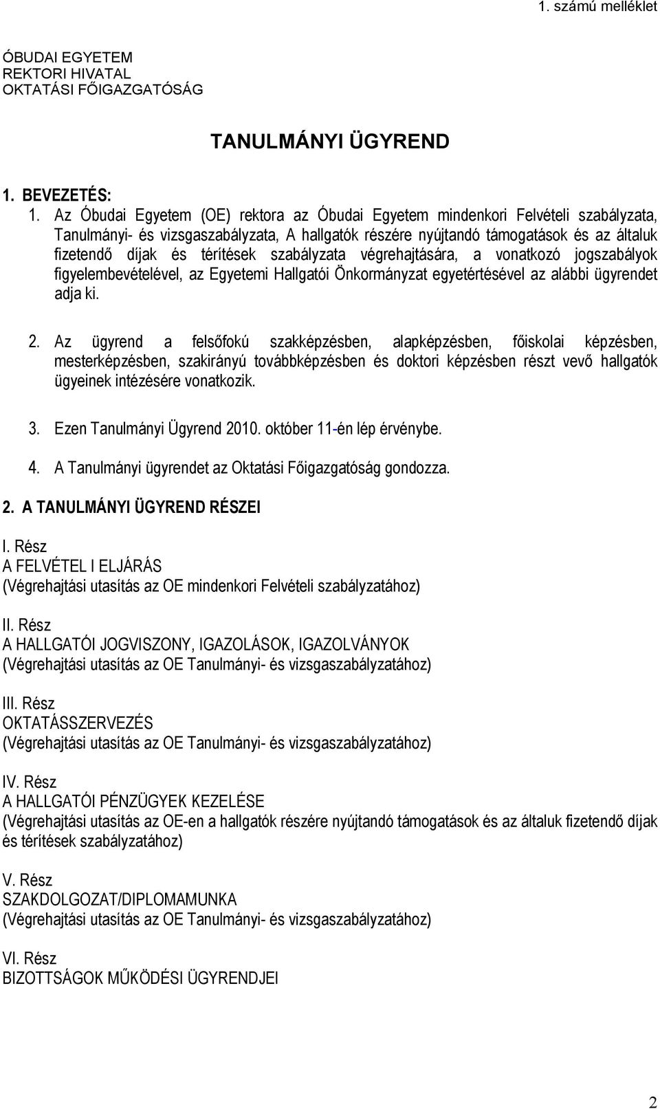 térítések szabályzata végrehajtására, a vonatkozó jogszabályok figyelembevételével, az Egyetemi Hallgatói Önkormányzat egyetértésével az alábbi ügyrendet adja ki. 2.