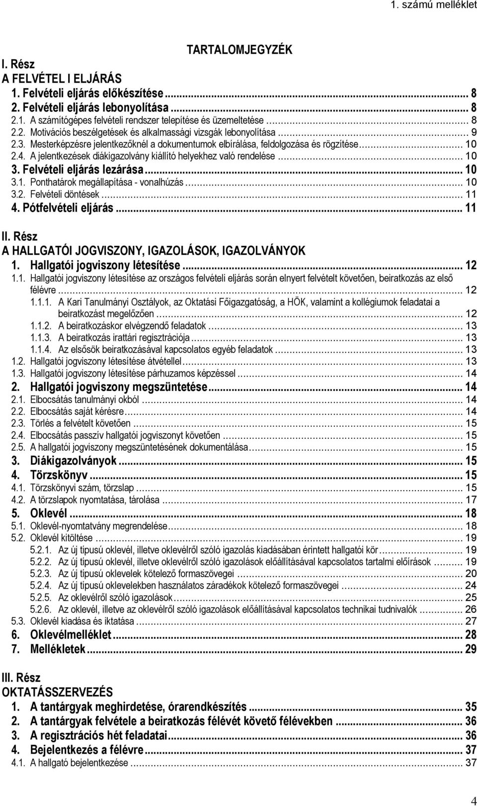 Felvételi eljárás lezárása... 10 3.1. Ponthatárok megállapítása - vonalhúzás... 10 3.2. Felvételi döntések... 11 4. Pótfelvételi eljárás... 11 II.