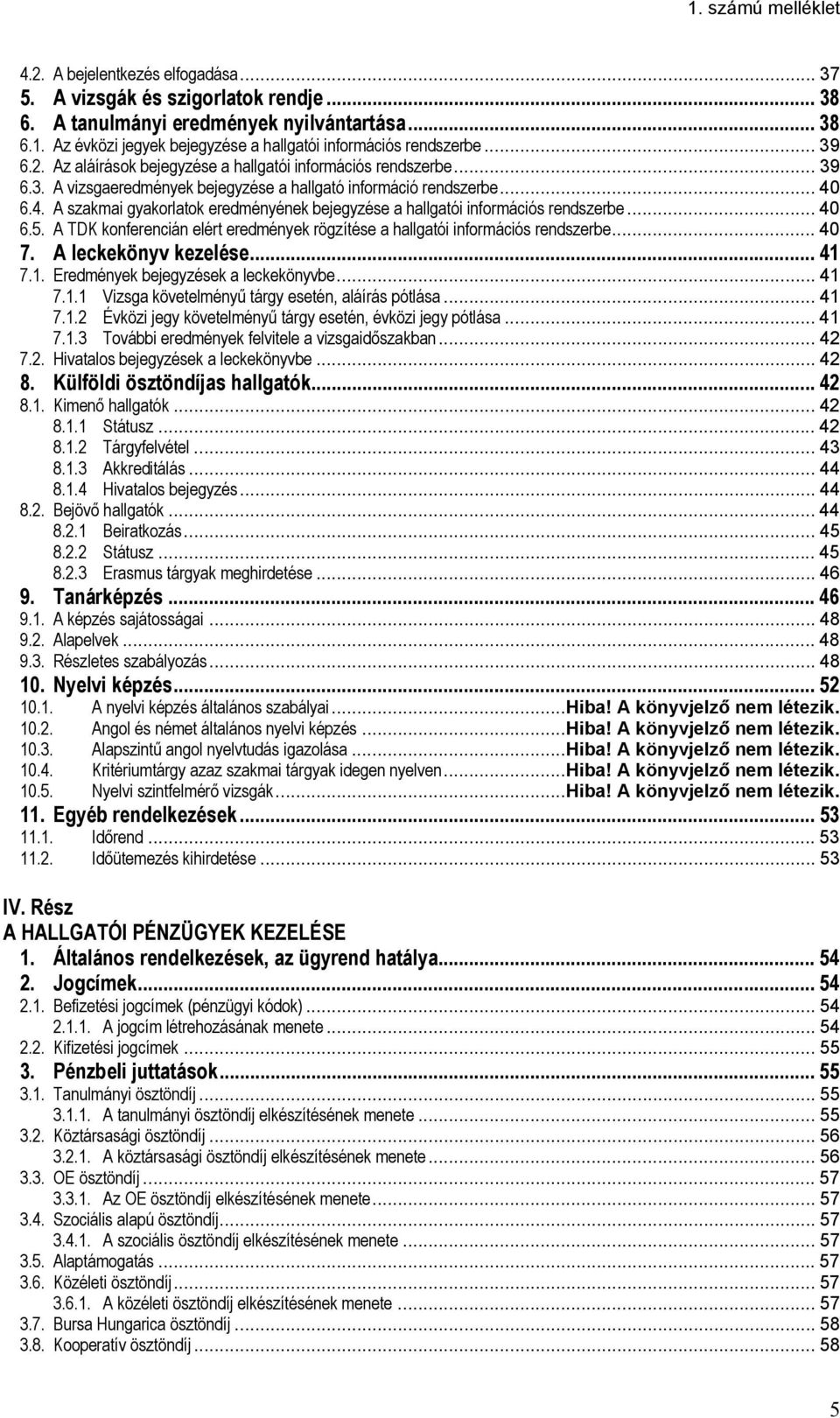 6.4. A szakmai gyakorlatok eredményének bejegyzése a hallgatói információs rendszerbe... 40 6.5. A TDK konferencián elért eredmények rögzítése a hallgatói információs rendszerbe... 40 7.