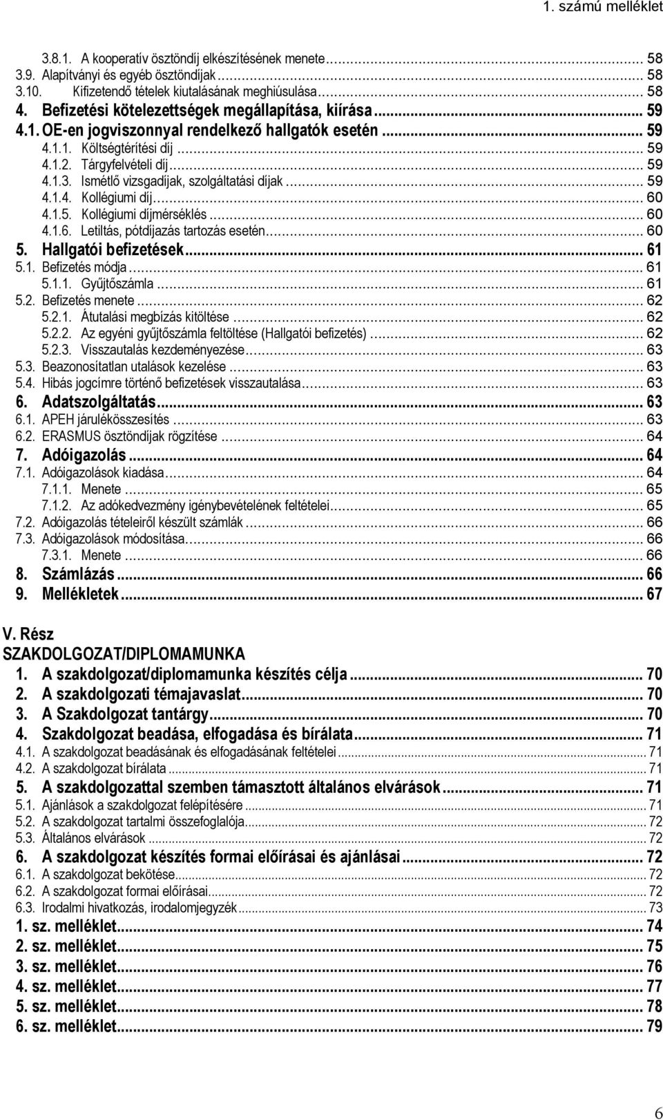 Ismétlő vizsgadíjak, szolgáltatási díjak... 59 4.1.4. Kollégiumi díj... 60 4.1.5. Kollégiumi díjmérséklés... 60 4.1.6. Letiltás, pótdíjazás tartozás esetén... 60 5. Hallgatói befizetések... 61 5.1. Befizetés módja.