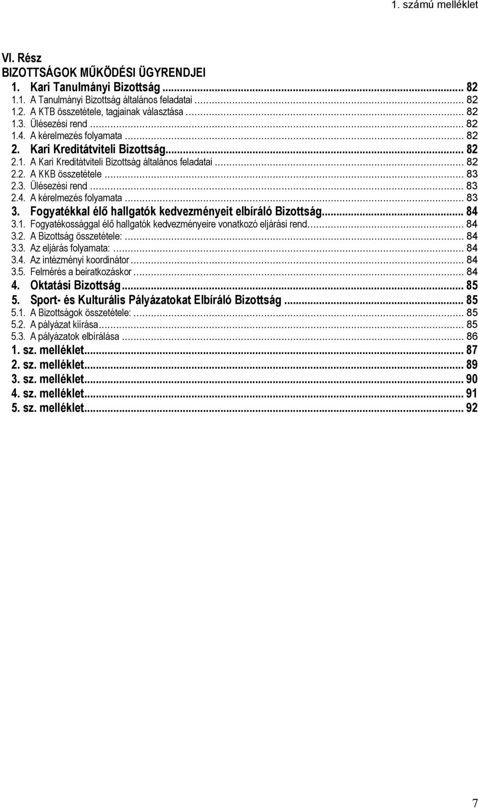 2.3. Ülésezési rend... 83 2.4. A kérelmezés folyamata... 83 3. Fogyatékkal élő hallgatók kedvezményeit elbíráló Bizottság... 84 3.1.