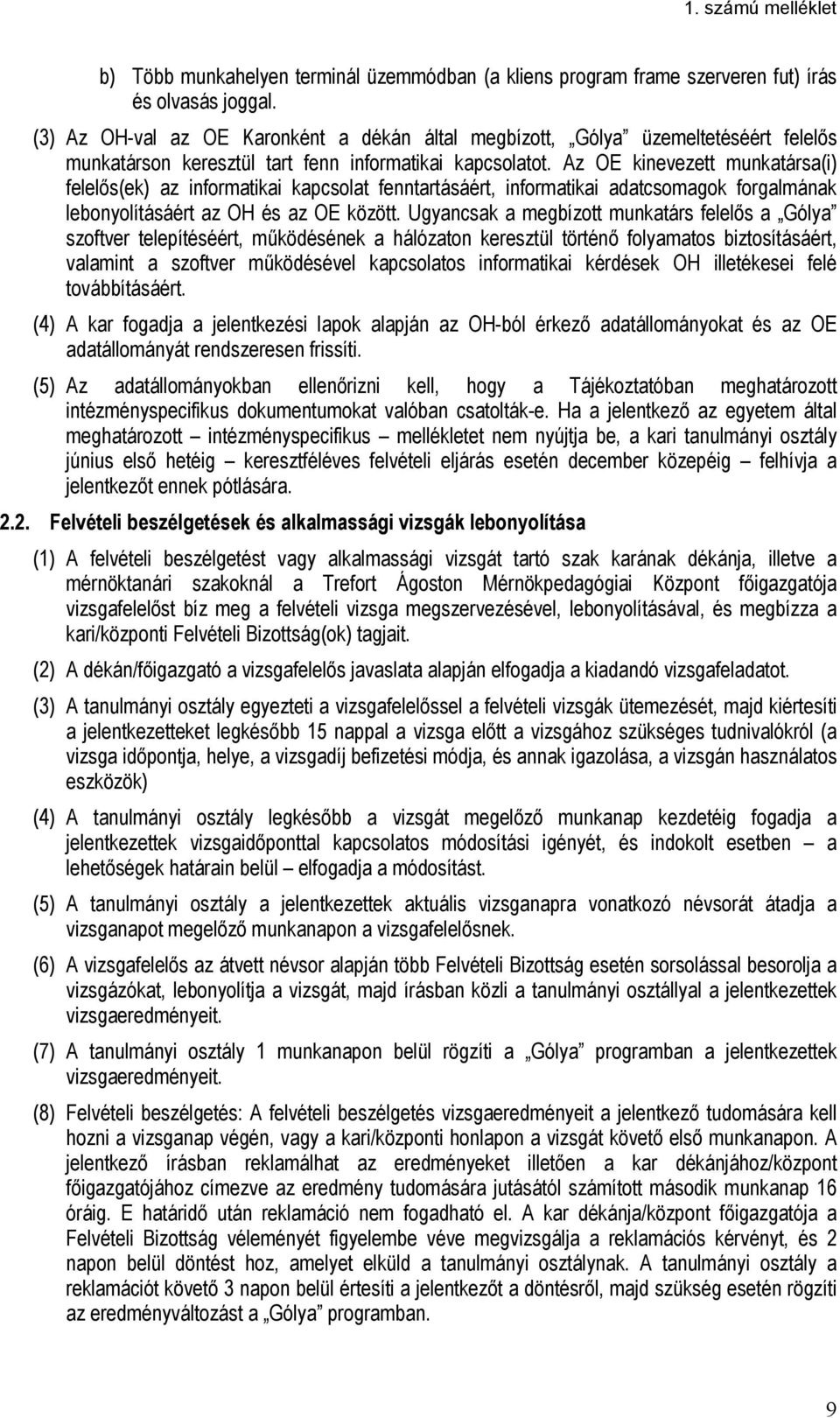 Az OE kinevezett munkatársa(i) felelős(ek) az informatikai kapcsolat fenntartásáért, informatikai adatcsomagok forgalmának lebonyolításáért az OH és az OE között.