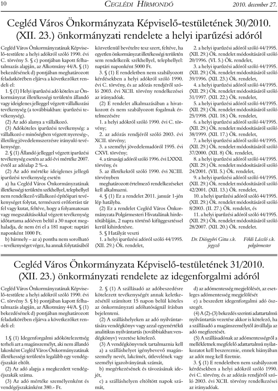 c) pontjában kapott felhatalmazás alapján, az Alkotmány 44/A. (1) bekezdésének d) pontjában meghatározott feladatkörében eljárva a következőket rendeli el: 1.