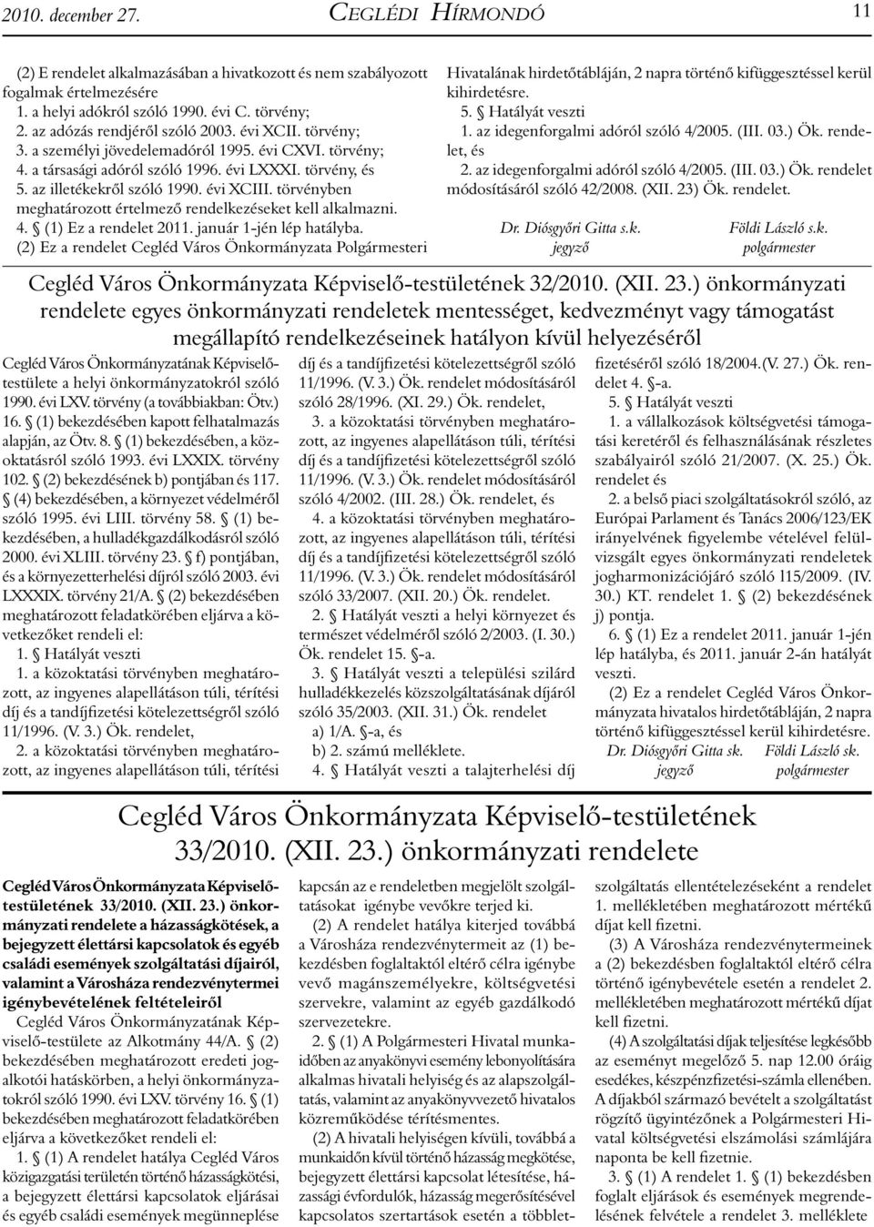 évi XCIII. törvényben meghatározott értelmező rendelkezéseket kell alkalmazni. 4. (1) Ez a rendelet 2011. január 1-jén lép hatályba.