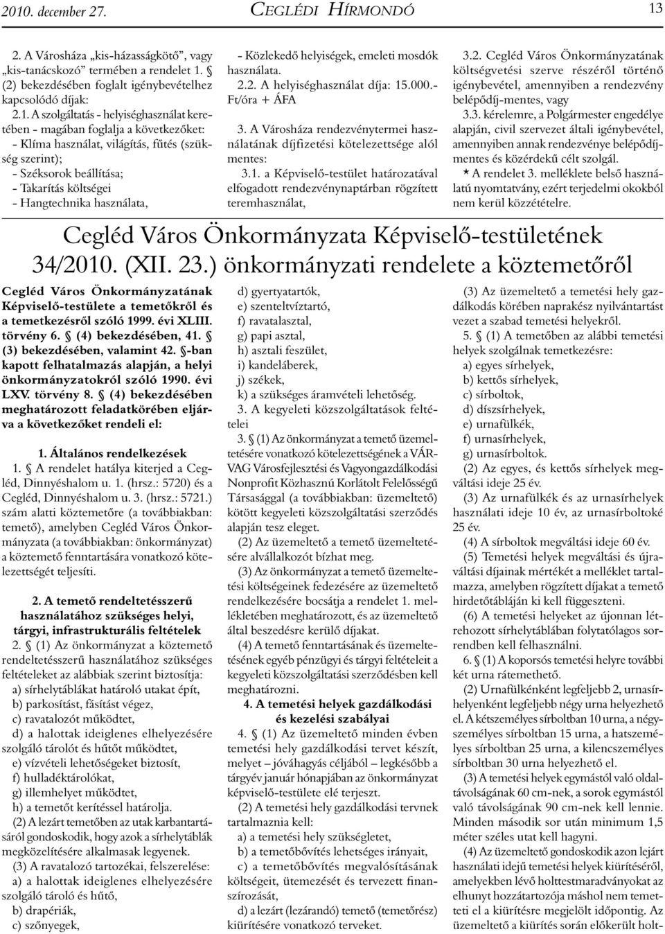 Város Önkormányzatának Képviselő-testülete a temetőkről és a temetkezésről szóló 1999. évi XLIII. törvény 6. (4) bekezdésében, 41. (3) bekezdésében, valamint 42.