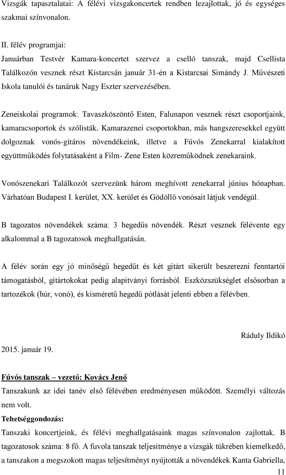 Művészeti Iskola tanulói és tanáruk Nagy Eszter szervezésében. Zeneiskolai programok: Tavaszköszöntő Esten, Falunapon vesznek részt csoportjaink, kamaracsoportok és szólisták.