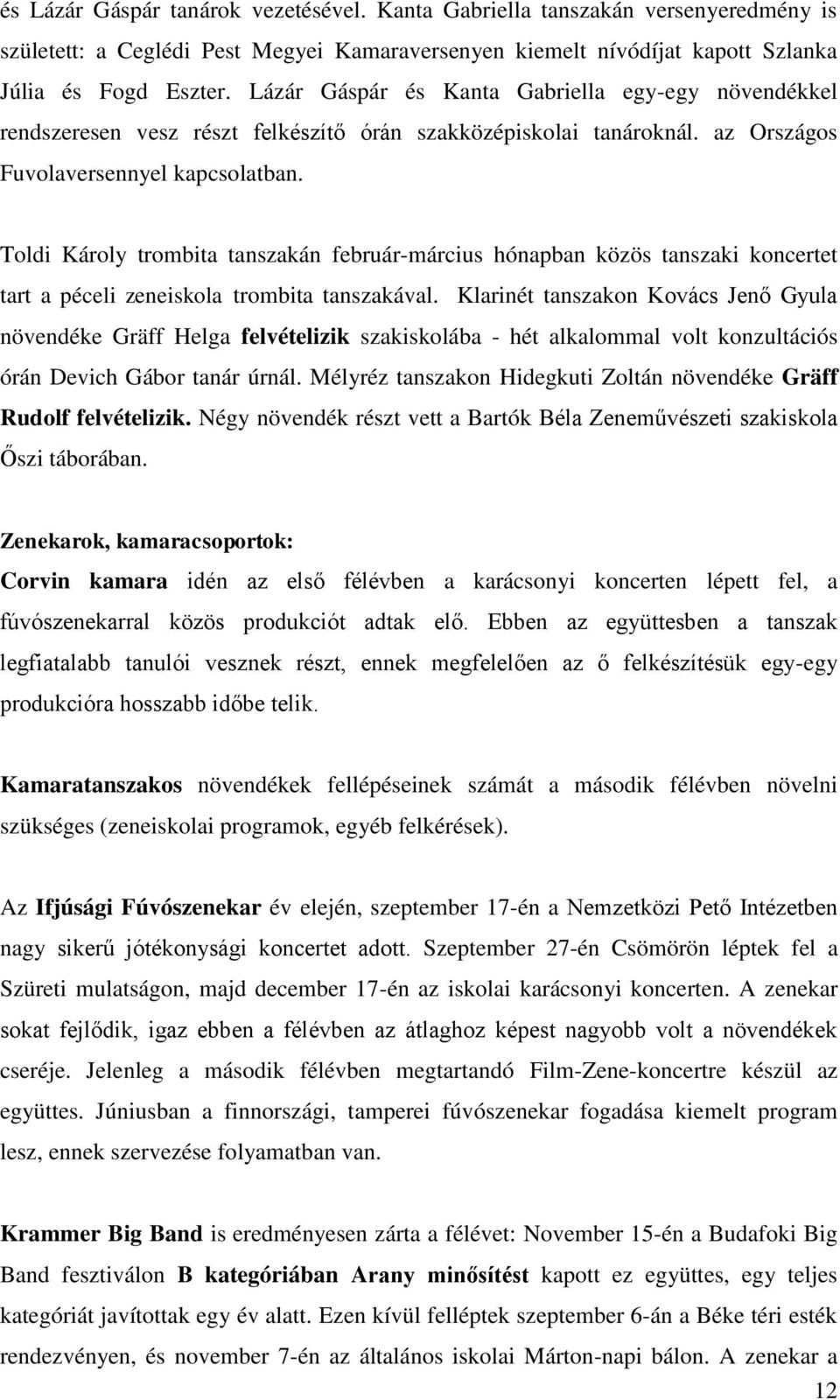 Toldi Károly trombita tanszakán február-március hónapban közös tanszaki koncertet tart a péceli zeneiskola trombita tanszakával.