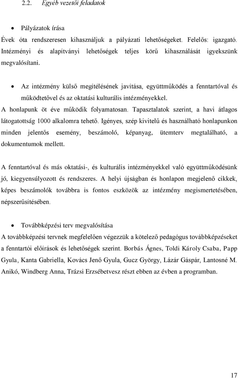 Az intézmény külső megítélésének javítása, együttműködés a fenntartóval és működtetővel és az oktatási kulturális intézményekkel. A honlapunk öt éve működik folyamatosan.