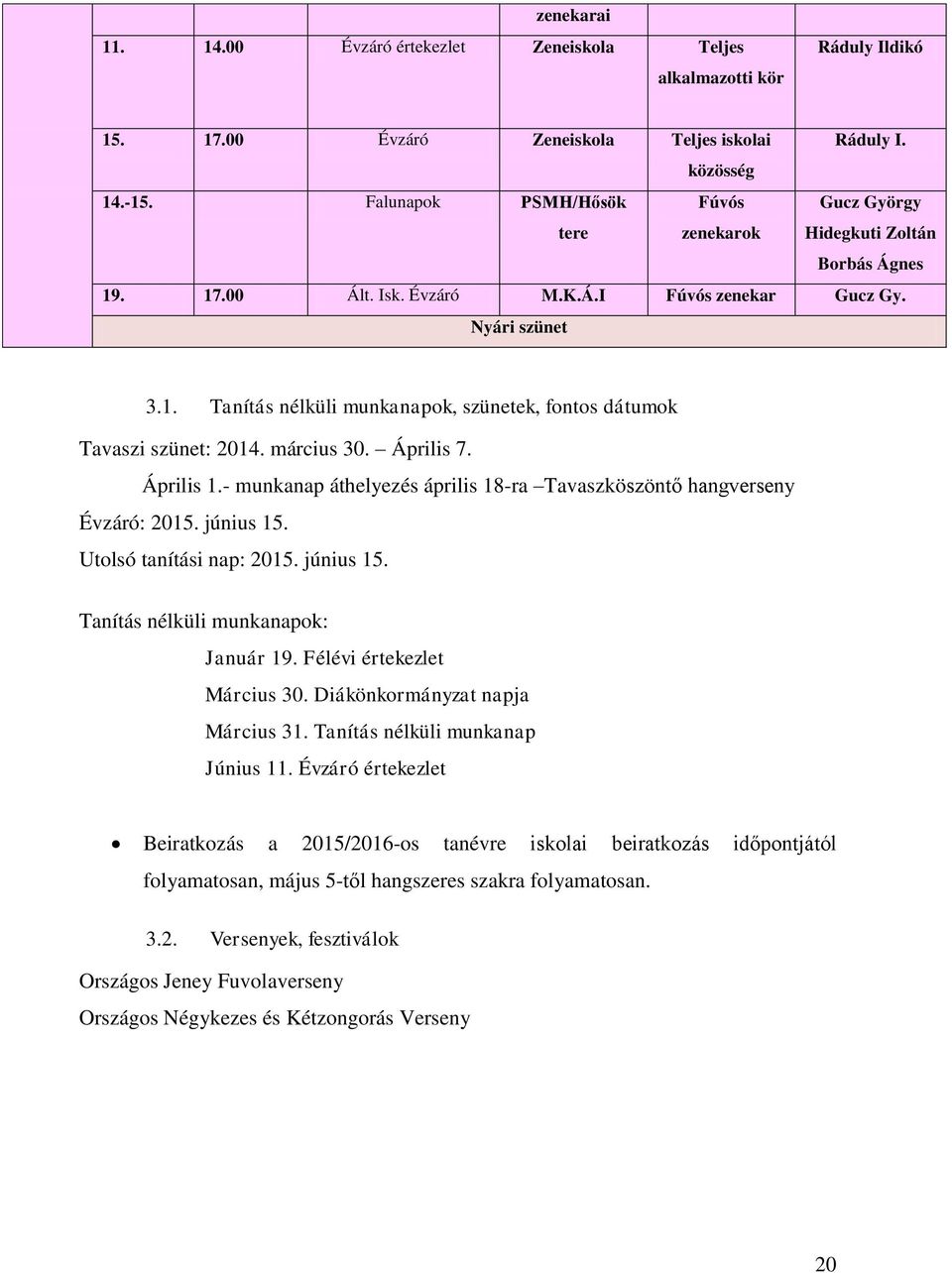 március 30. Április 7. Április 1.- munkanap áthelyezés április 18-ra Tavaszköszöntő hangverseny Évzáró: 2015. június 15. Utolsó tanítási nap: 2015. június 15. Tanítás nélküli munkanapok: Január 19.
