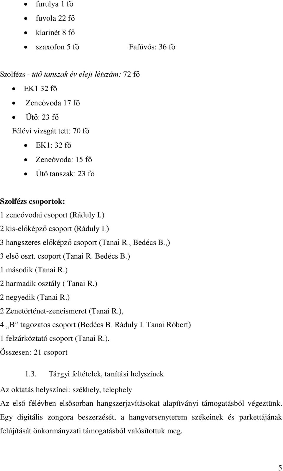 csoport (Tanai R. Bedécs B.) 1 második (Tanai R.) 2 harmadik osztály ( Tanai R.) 2 negyedik (Tanai R.) 2 Zenetörténet-zeneismeret (Tanai R.), 4 B tagozatos csoport (Bedécs B. Ráduly I.