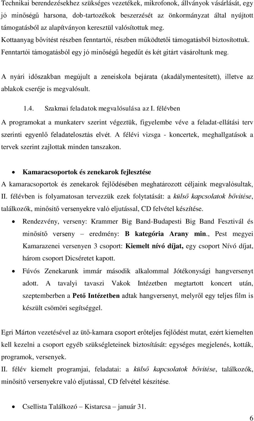 A nyári időszakban megújult a zeneiskola bejárata (akadálymentesített), illetve az ablakok cseréje is megvalósult. 1.4. Szakmai feladatok megvalósulása az I.