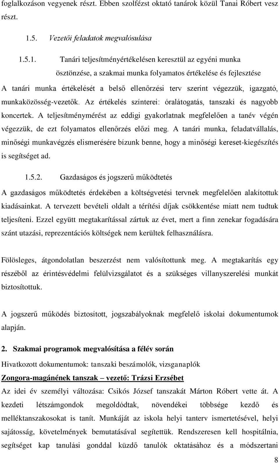 5.1. Tanári teljesítményértékelésen keresztül az egyéni munka ösztönzése, a szakmai munka folyamatos értékelése és fejlesztése A tanári munka értékelését a belső ellenőrzési terv szerint végezzük,