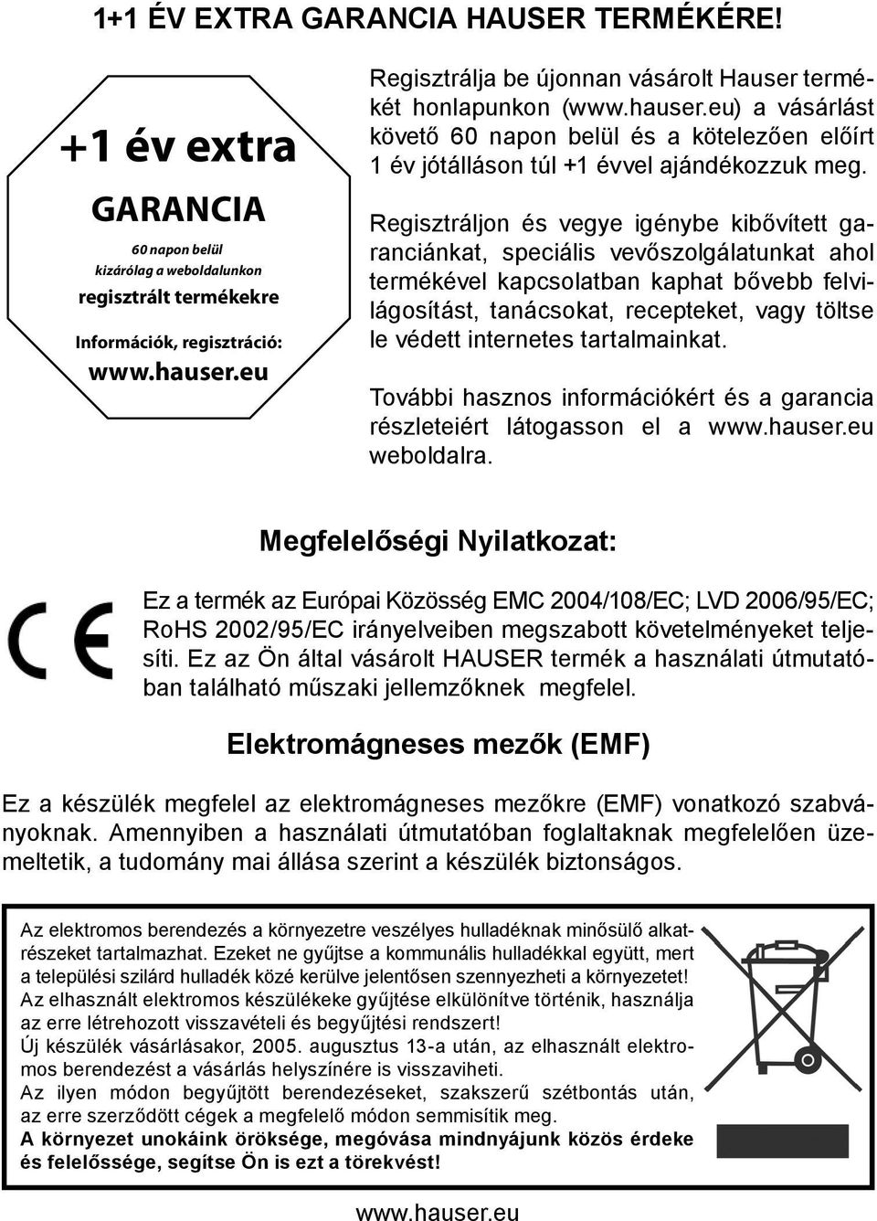 napon belül és a kötelezően előírt 1 év jótálláson túl +1 évvel ajándékozzuk meg.