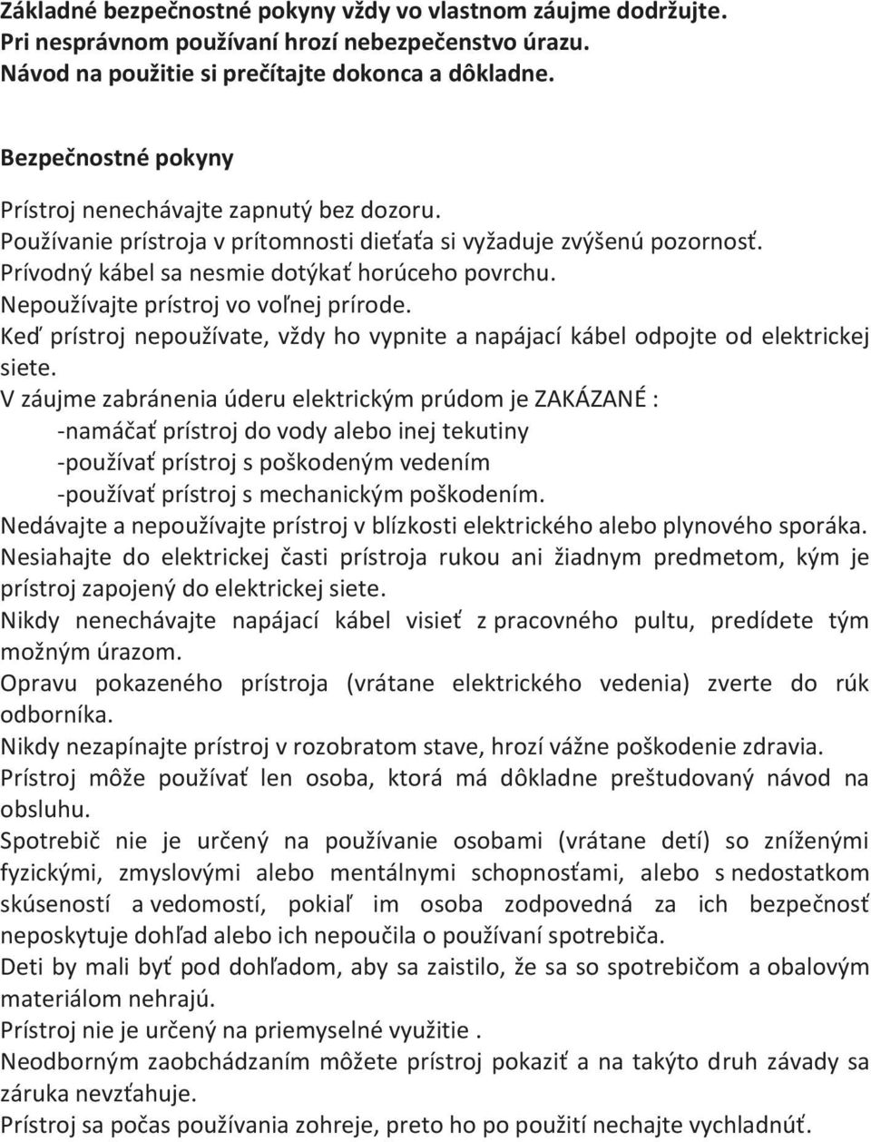 Nepoužívajte prístroj vo voľnej prírode. Keď prístroj nepoužívate, vždy ho vypnite a napájací kábel odpojte od elektrickej siete.