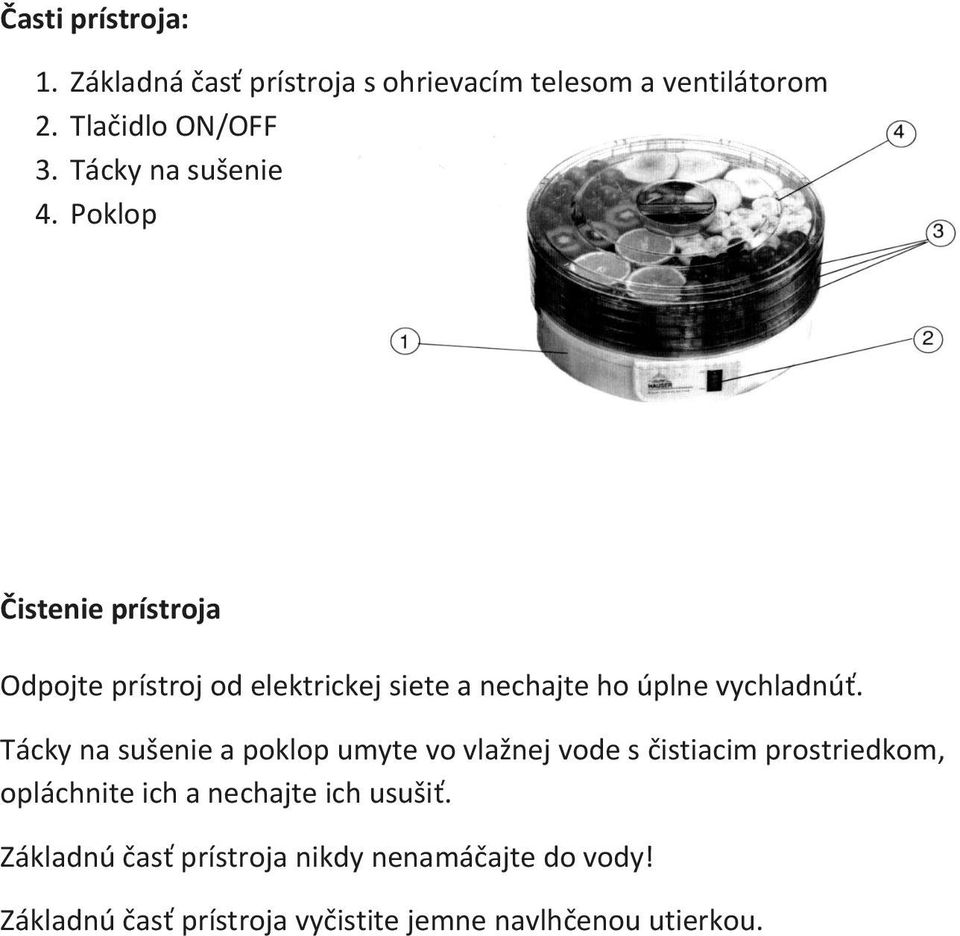 Poklop Čistenie prístroja Odpojte prístroj od elektrickej siete a nechajte ho úplne vychladnúť.